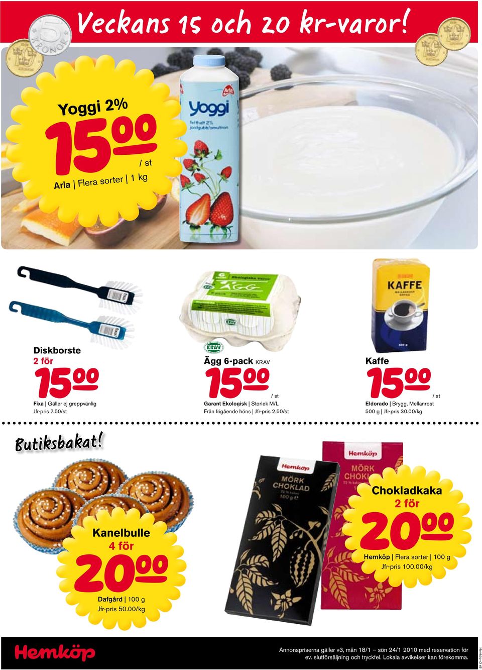 0/st Kaffe 1a / st Eldorado Brygg, Mellanrost 00 g Jfr-pris 30.00/kg Butiksbakat! Kanelbulle 4 för 20a Dafgård 100 g Jfr-pris 0.
