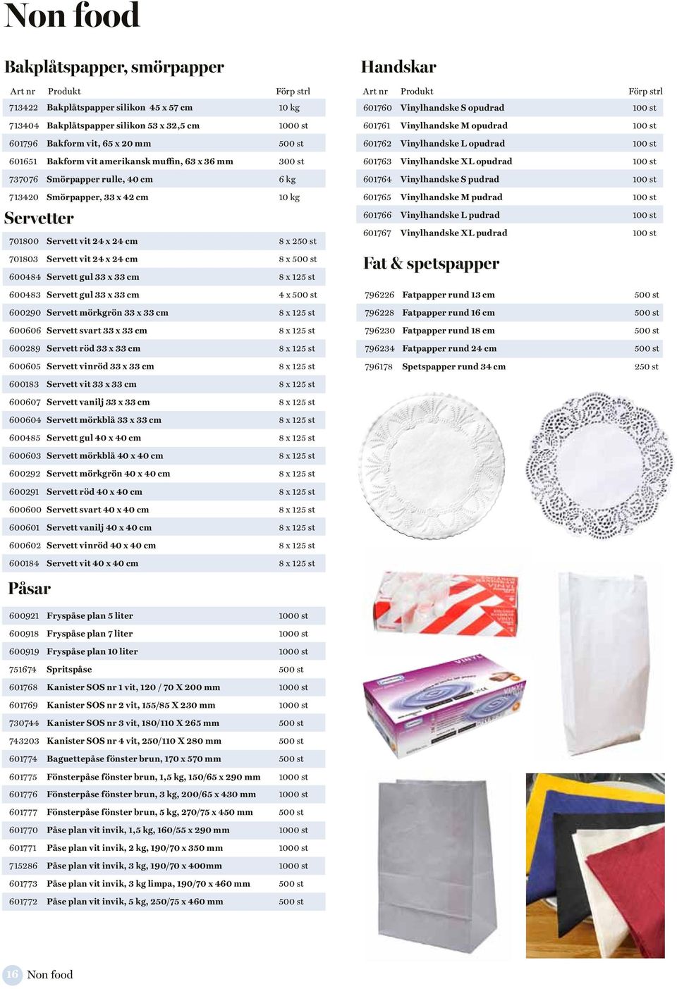 24 x 24 cm 8 x 500 st 600484 Servett gul 33 x 33 cm 8 x 125 st 600483 Servett gul 33 x 33 cm 4 x 500 st 600290 Servett mörkgrön 33 x 33 cm 8 x 125 st 600606 Servett svart 33 x 33 cm 8 x 125 st 600289
