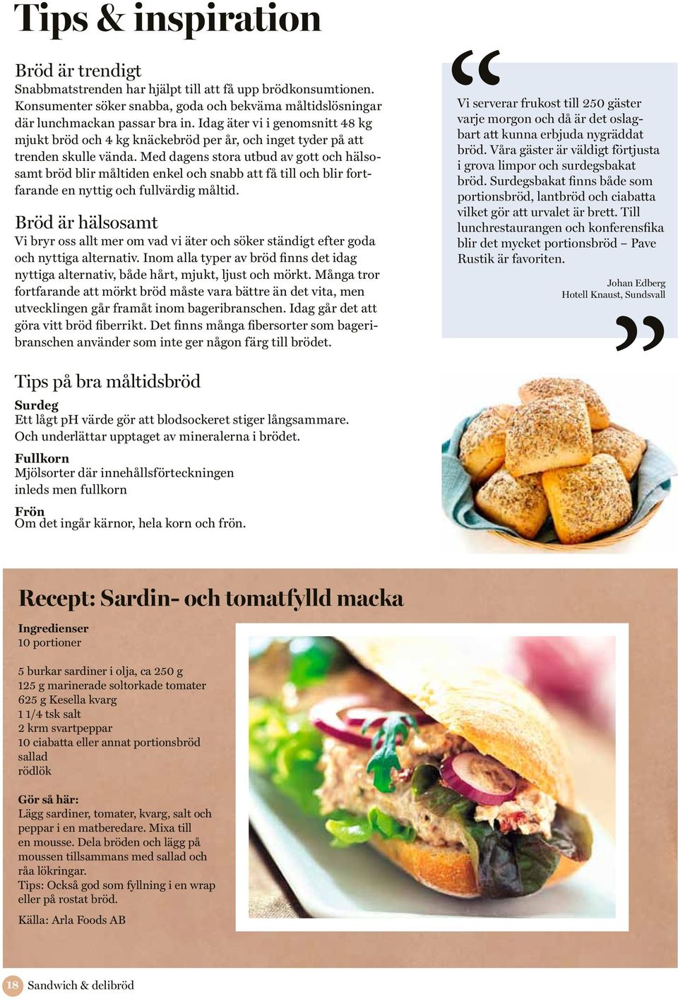 Med dagens stora utbud av gott och hälsosamt bröd blir måltiden enkel och snabb att få till och blir fortfarande en nyttig och fullvärdig måltid.