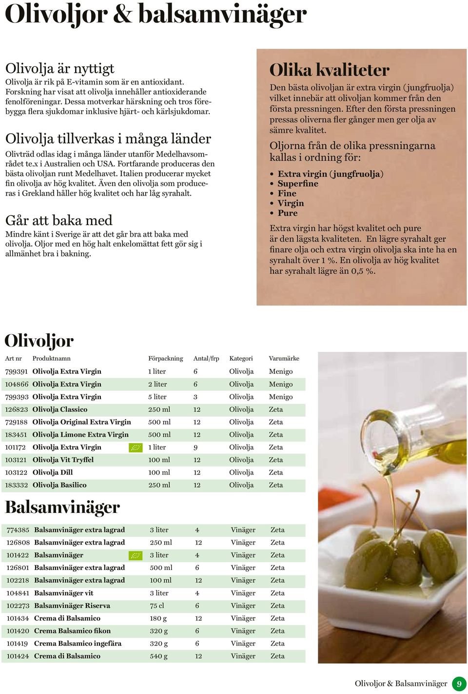 x i Australien och USA. Fortfarande produceras den bästa olivoljan runt Medelhavet. Italien producerar mycket fin olivolja av hög kvalitet.