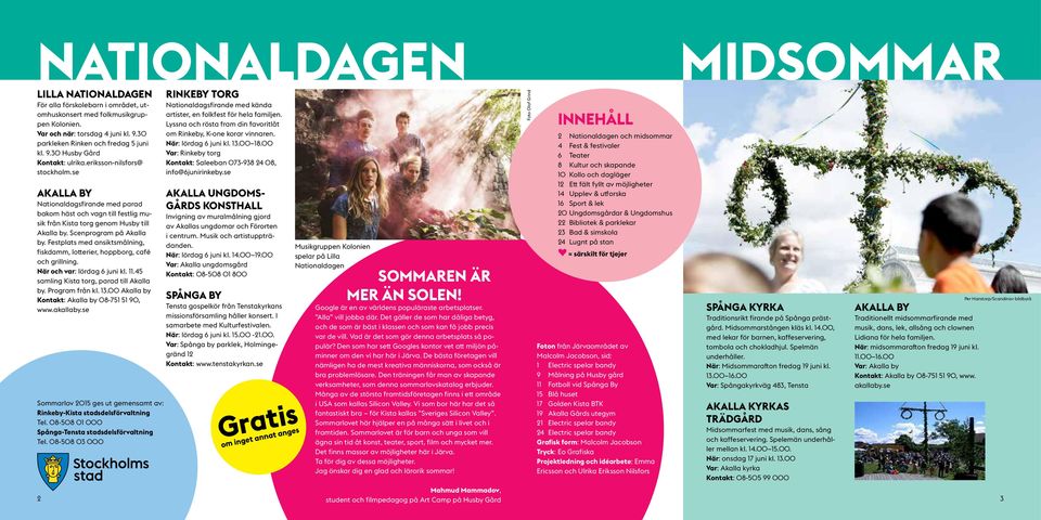 Scenprogram på Akalla by. Festplats med ansiktsmålning, fiskdamm, lotterier, hoppborg, café och grillning. När och var: lördag 6 juni kl. 11.45 samling Kista torg, parad till Akalla by.