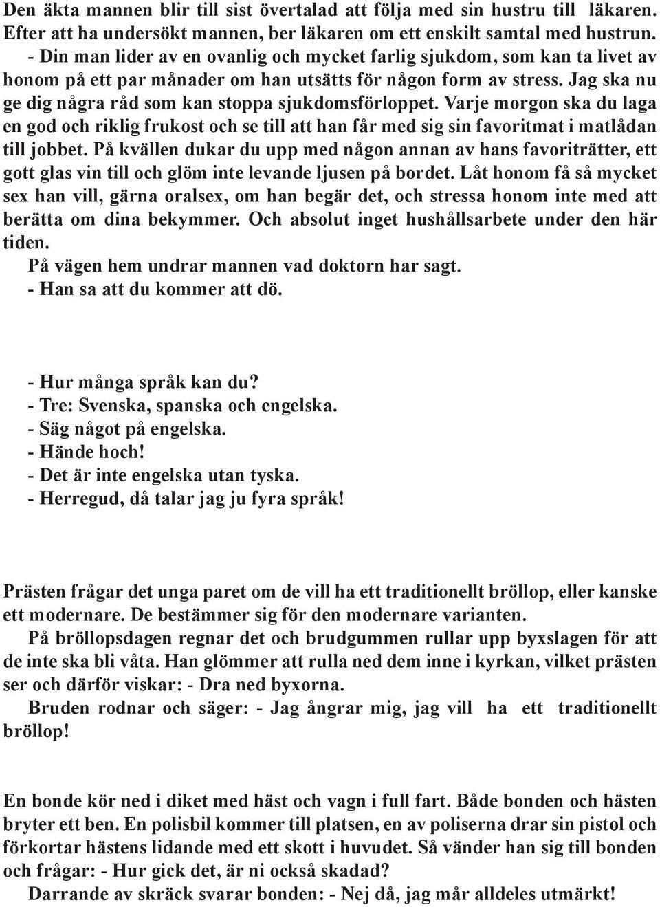 Jag ska nu ge dig några råd som kan stoppa sjukdomsförloppet. Varje morgon ska du laga en god och riklig frukost och se till att han får med sig sin favoritmat i matlådan till jobbet.