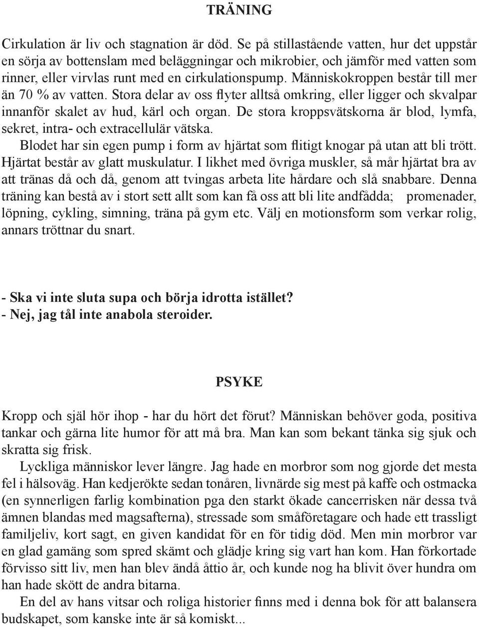 Människokroppen består till mer än 70 % av vatten. Stora delar av oss flyter alltså omkring, eller ligger och skvalpar innanför skalet av hud, kärl och organ.