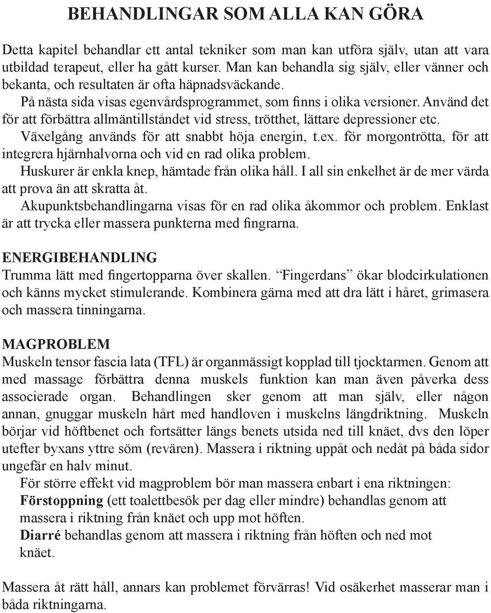 Använd det för att förbättra allmäntillståndet vid stress, trötthet, lättare depressioner etc. Växelgång används för att snabbt höja energin, t.ex.