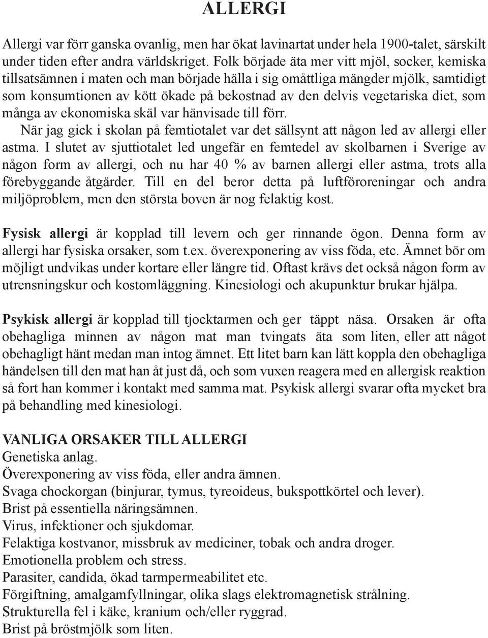 vegetariska diet, som många av ekonomiska skäl var hänvisade till förr. När jag gick i skolan på femtiotalet var det sällsynt att någon led av allergi eller astma.