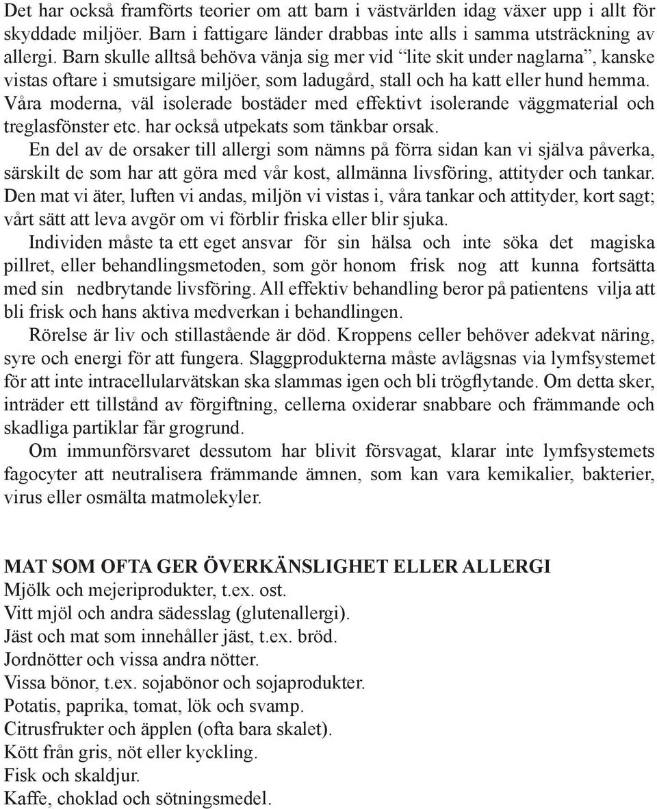 Våra moderna, väl isolerade bostäder med effektivt isolerande väggmaterial och treglasfönster etc. har också utpekats som tänkbar orsak.