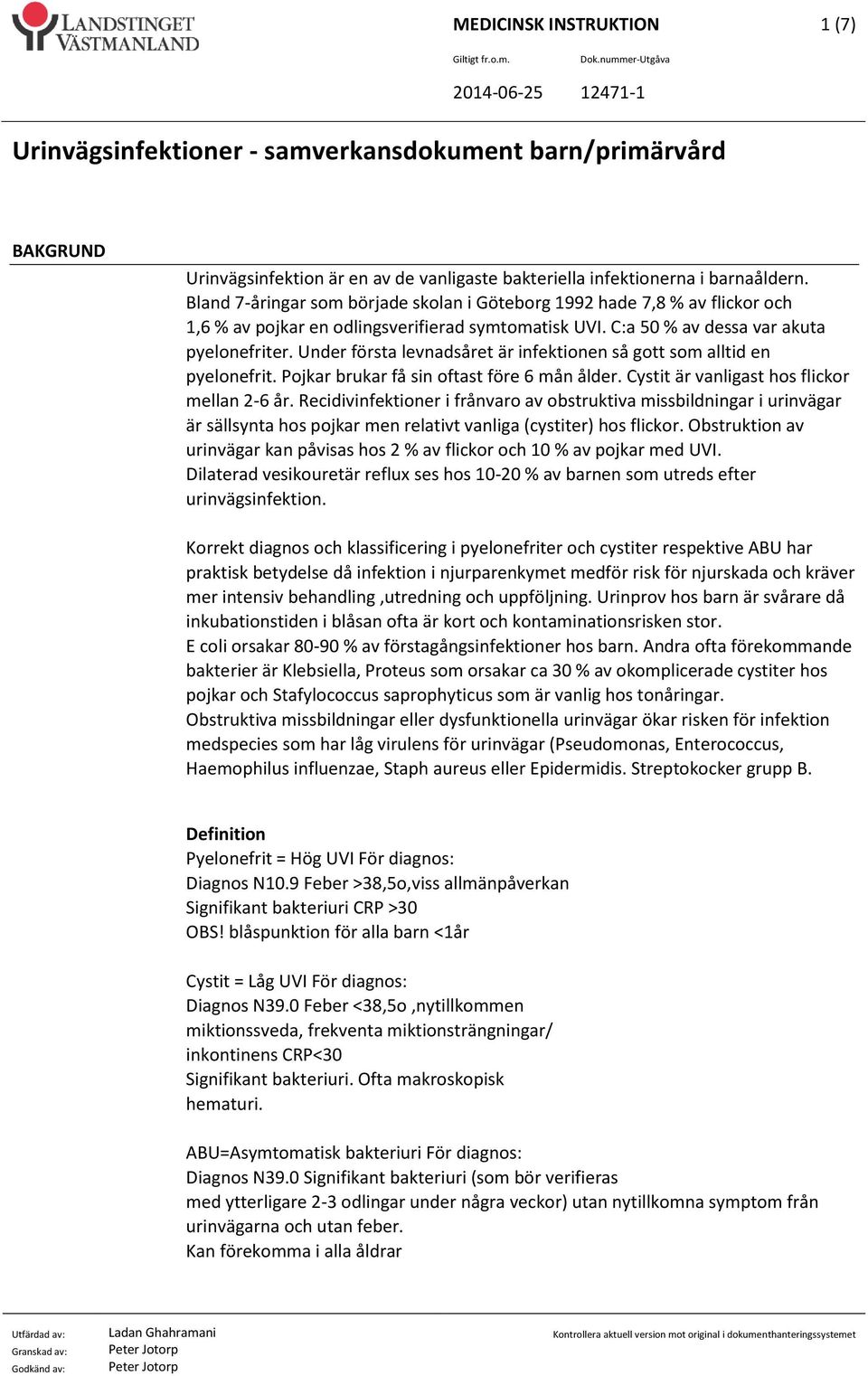 Under första levnadsåret är infektionen så gott som alltid en pyelonefrit. Pojkar brukar få sin oftast före 6 mån ålder. Cystit är vanligast hos flickor mellan 2-6 år.