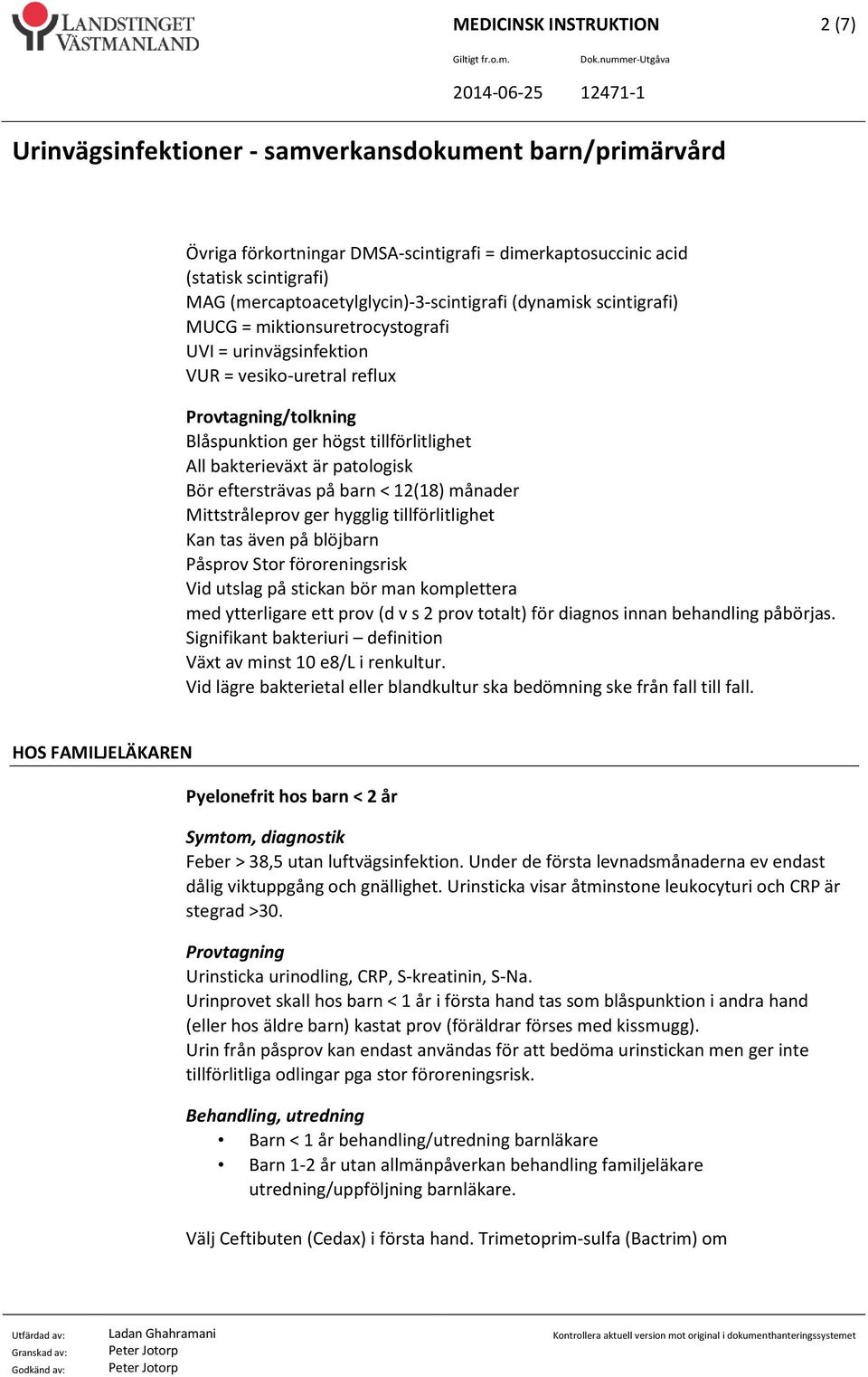 Mittstråleprov ger hygglig tillförlitlighet Kan tas även på blöjbarn Påsprov Stor föroreningsrisk Vid utslag på stickan bör man komplettera med ytterligare ett prov (d v s 2 prov totalt) för diagnos