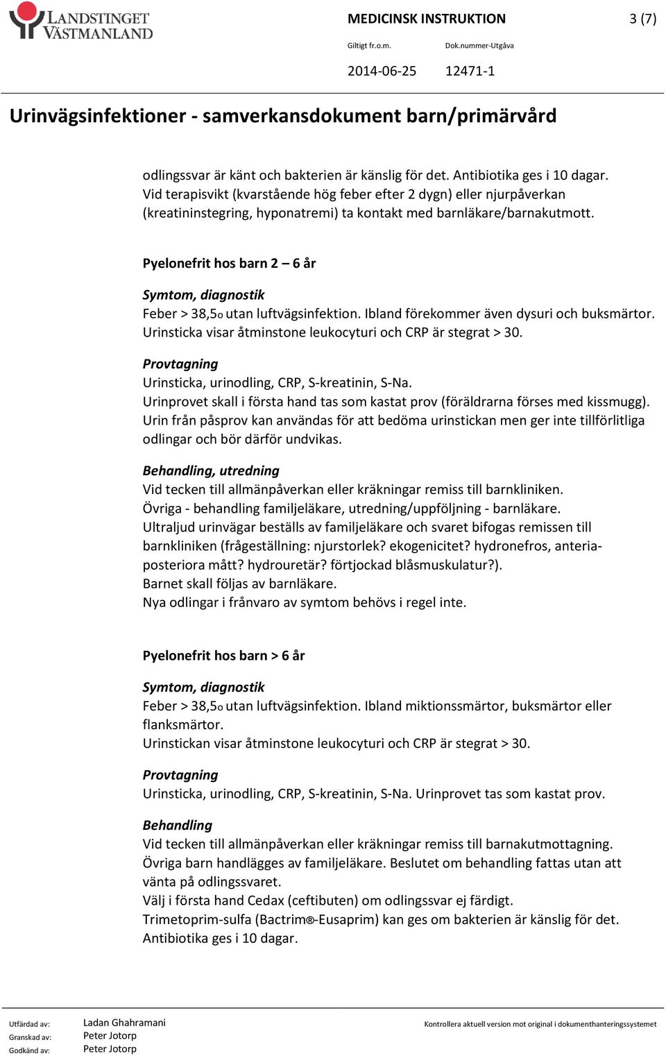 Pyelonefrit hos barn 2 6 år Feber > 38,5o utan luftvägsinfektion. Ibland förekommer även dysuri och buksmärtor. Urinsticka visar åtminstone leukocyturi och CRP är stegrat > 30.