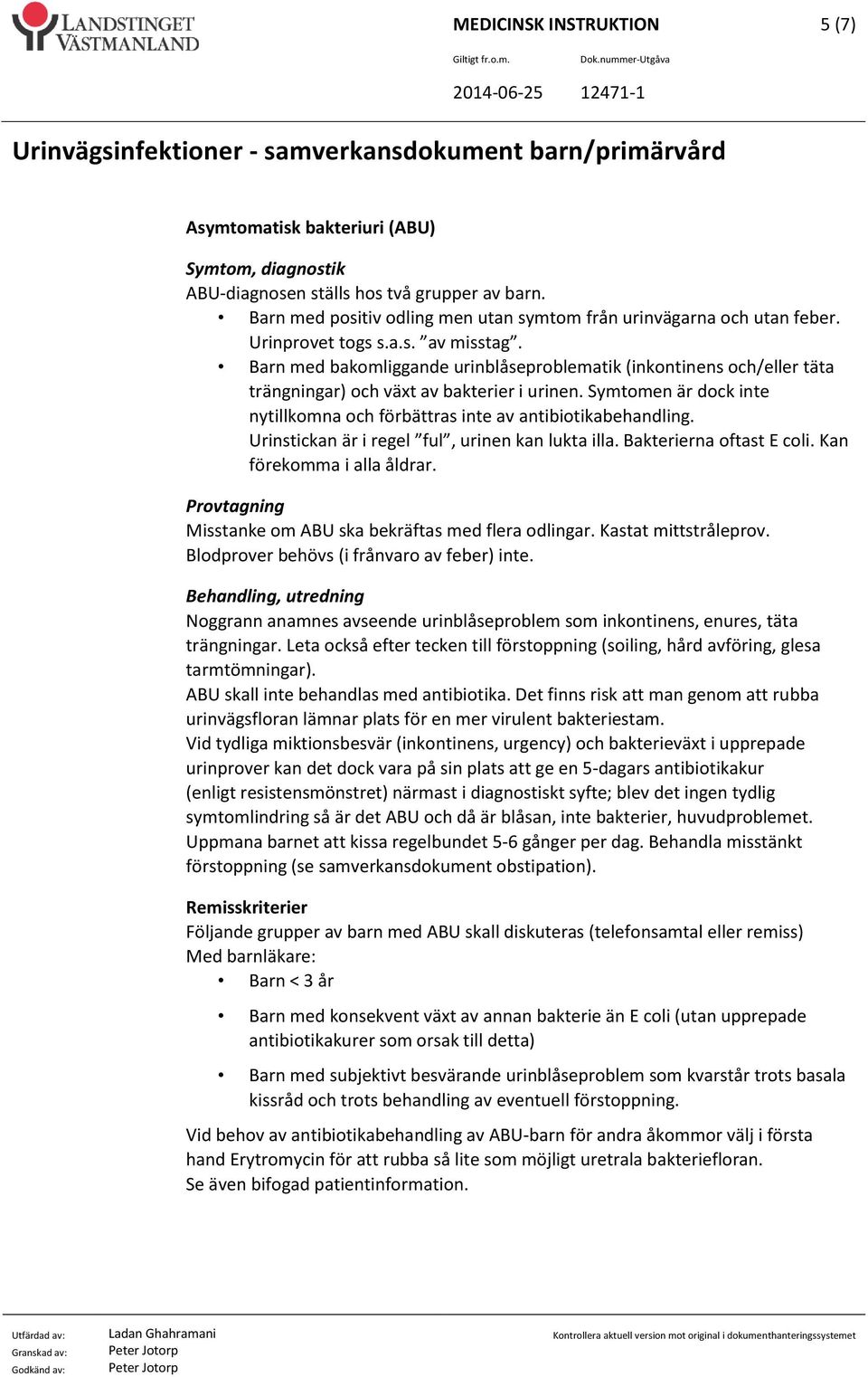 Urinstickan är i regel ful, urinen kan lukta illa. Bakterierna oftast E coli. Kan förekomma i alla åldrar. Misstanke om ABU ska bekräftas med flera odlingar. Kastat mittstråleprov.