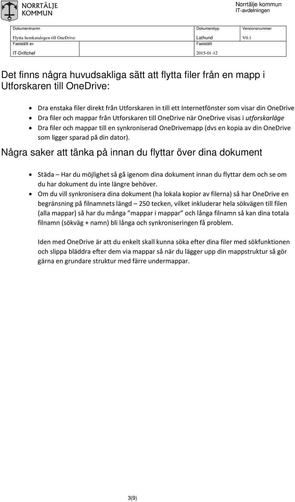 Några saker att tänka på innan du flyttar över dina dokument Städa Har du möjlighet så gå igenom dina dokument innan du flyttar dem och se om du har dokument du inte längre behöver.