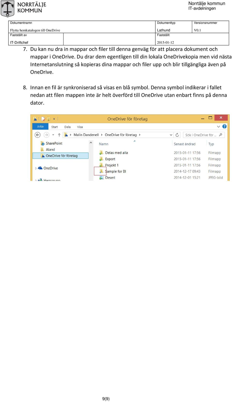 filer upp och blir tillgängliga även på OneDrive. 8. Innan en fil är synkroniserad så visas en blå symbol.