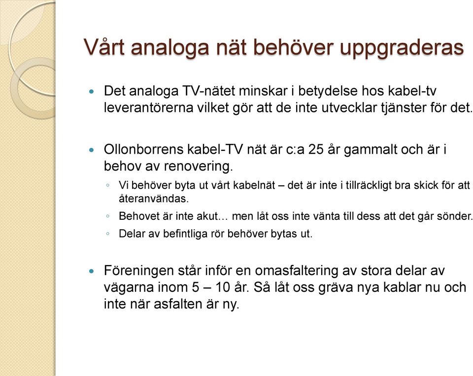 Vi behöver byta ut vårt kabelnät det är inte i tillräckligt bra skick för att återanvändas.