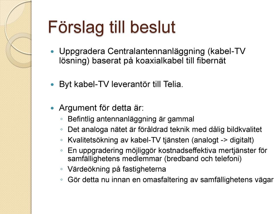 Argument för detta är: Befintlig antennanläggning är gammal Det analoga nätet är föråldrad teknik med dålig bildkvalitet