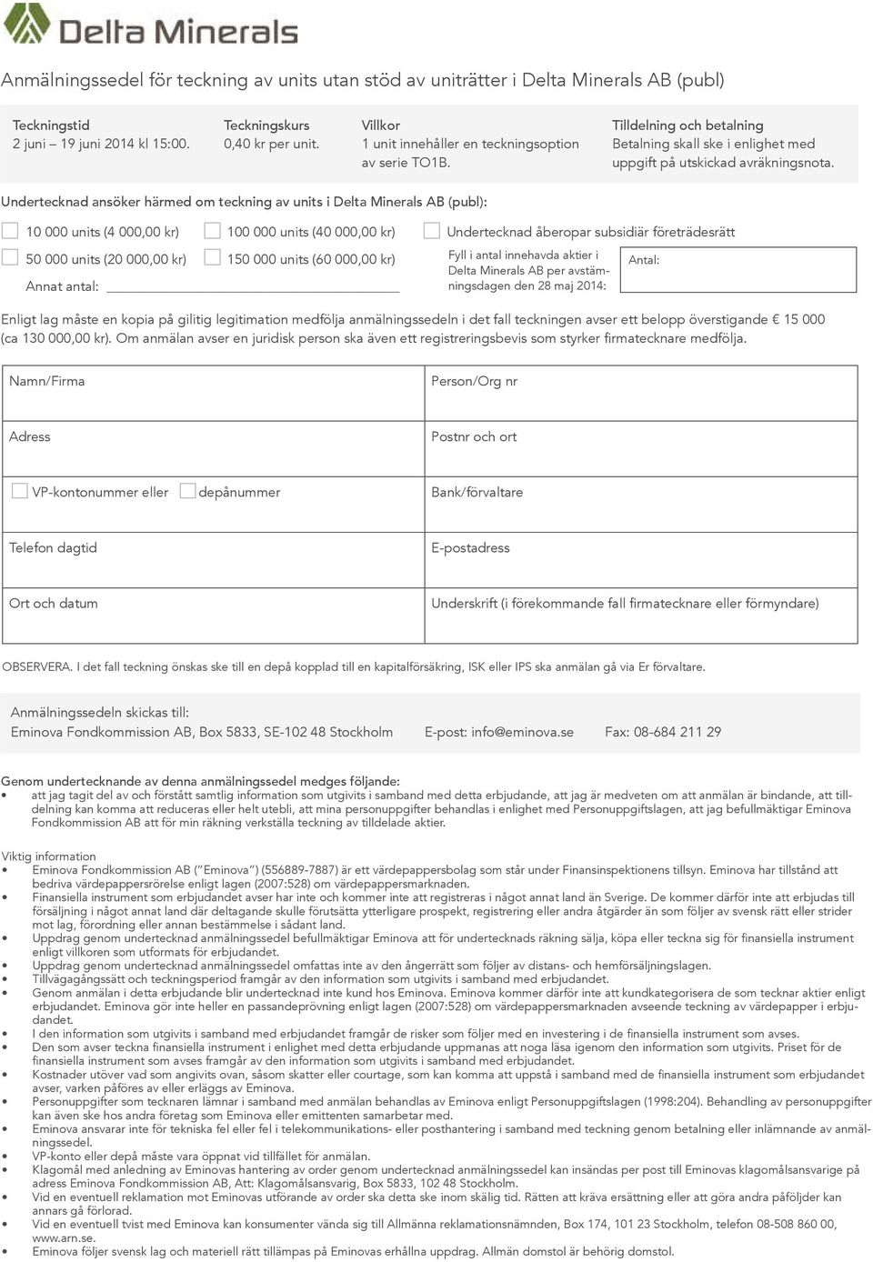 Undertecknad ansöker härmed om teckning av units i Delta Minerals AB (publ): 10 000 units (4 000,00 kr) 100 000 units (40 000,00 kr) Undertecknad åberopar subsidiär företrädesrätt 50 000 units (20