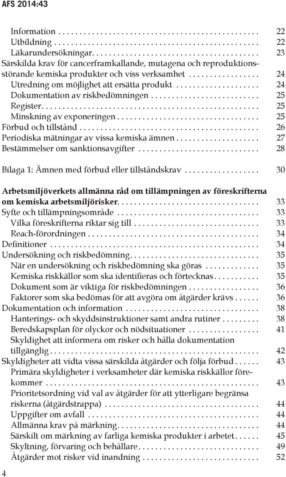 .. 26 Periodiska mätningar av vissa kemiska ämnen... 27 Bestämmelser om sanktionsavgifter... 28 Bilaga 1: Ämnen med förbud eller tillståndskrav.