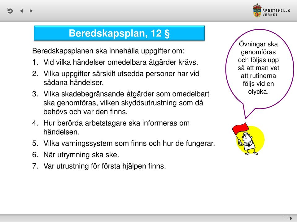 Vilka skadebegränsande åtgärder som omedelbart ska genomföras, vilken skyddsutrustning som då behövs och var den finns. 4.