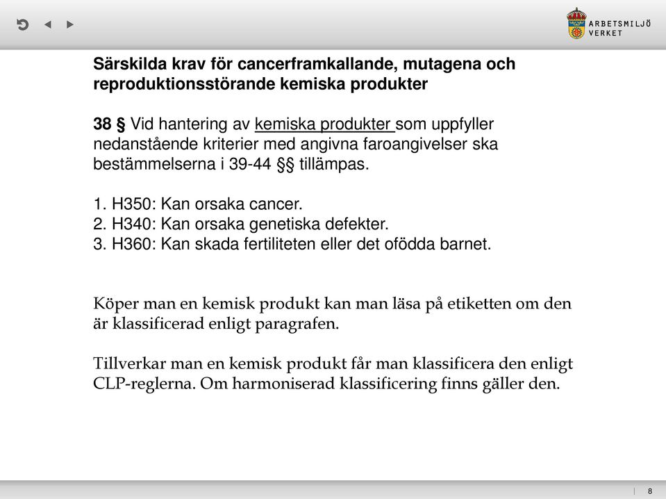 H340: Kan orsaka genetiska defekter. 3. H360: Kan skada fertiliteten eller det ofödda barnet.