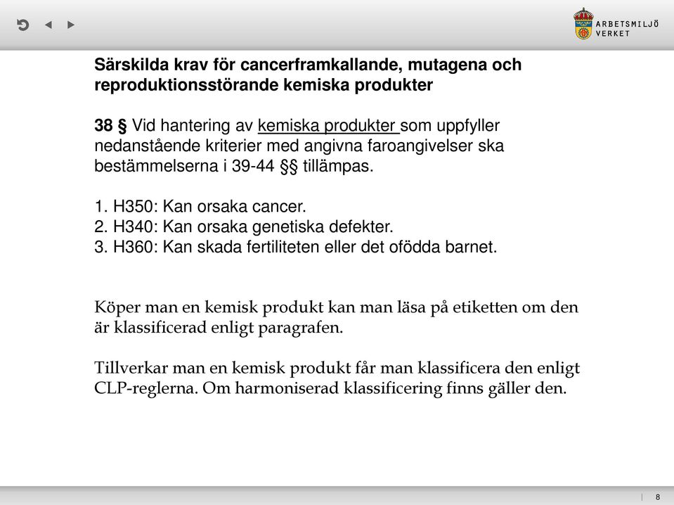 H340: Kan orsaka genetiska defekter. 3. H360: Kan skada fertiliteten eller det ofödda barnet.