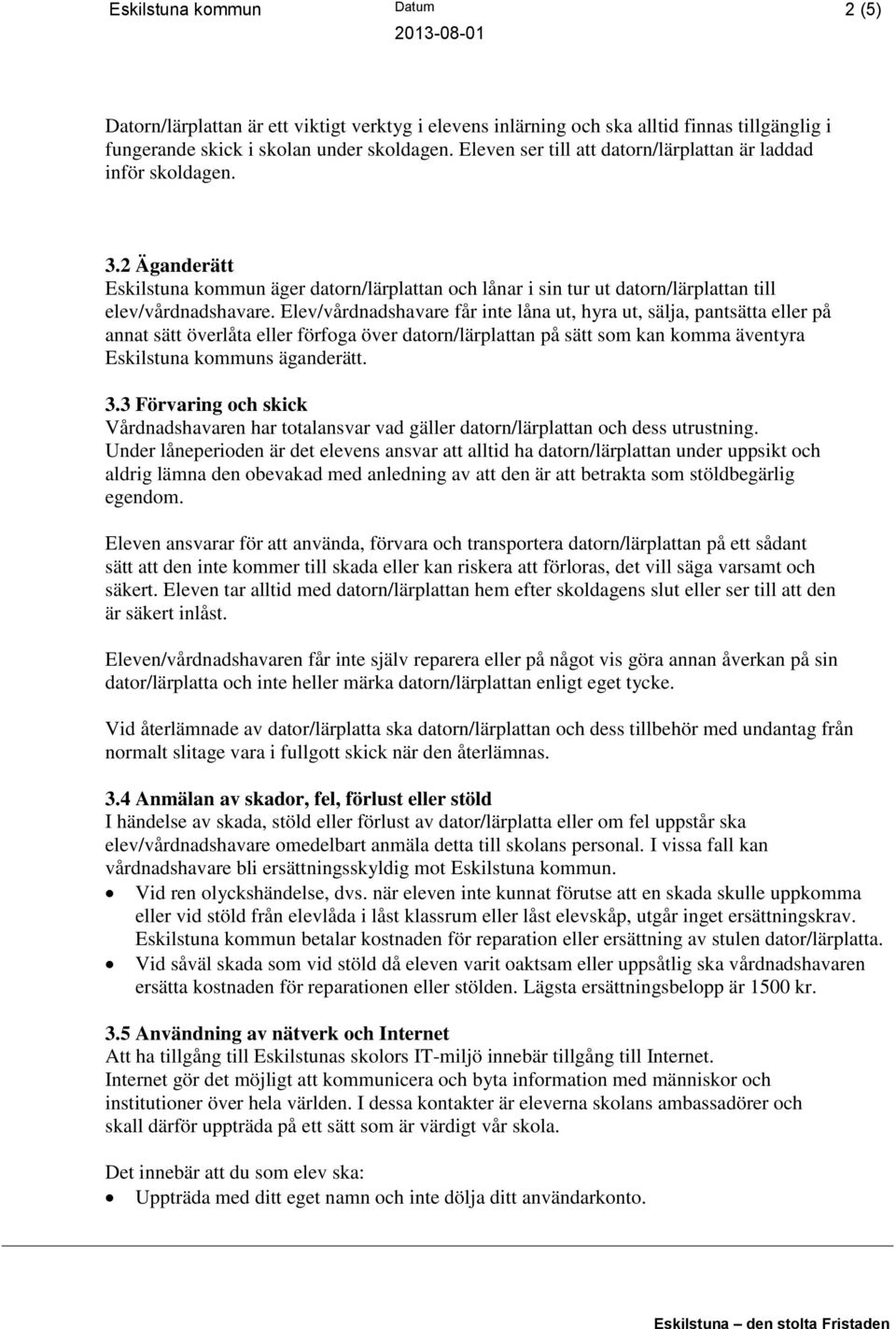 Elev/vårdnadshavare får inte låna ut, hyra ut, sälja, pantsätta eller på annat sätt överlåta eller förfoga över datorn/lärplattan på sätt som kan komma äventyra Eskilstuna kommuns äganderätt. 3.