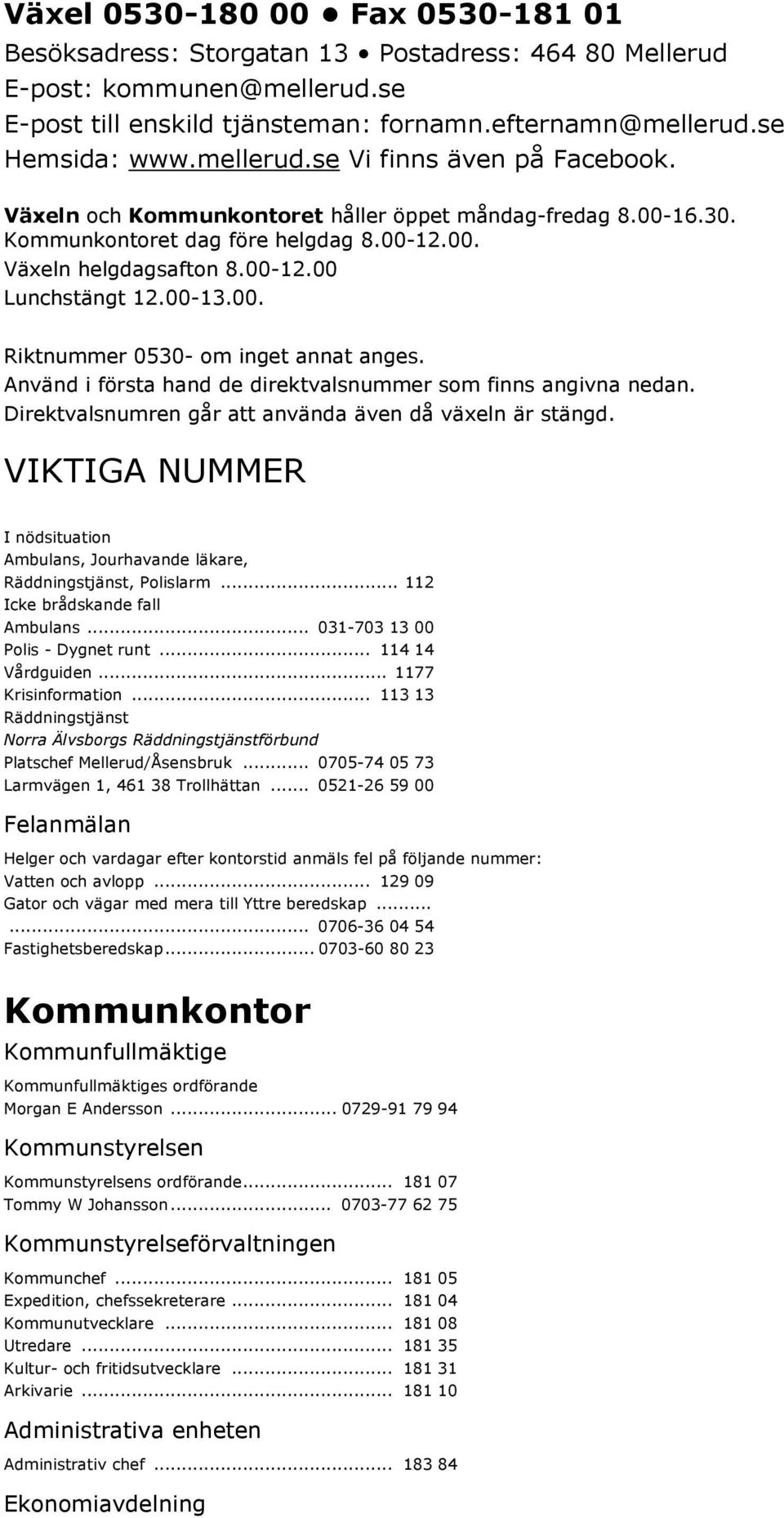 00-13.00. Riktnummer 0530- om inget annat anges. Använd i första hand de direktvalsnummer som finns angivna nedan. Direktvalsnumren går att använda även då växeln är stängd.