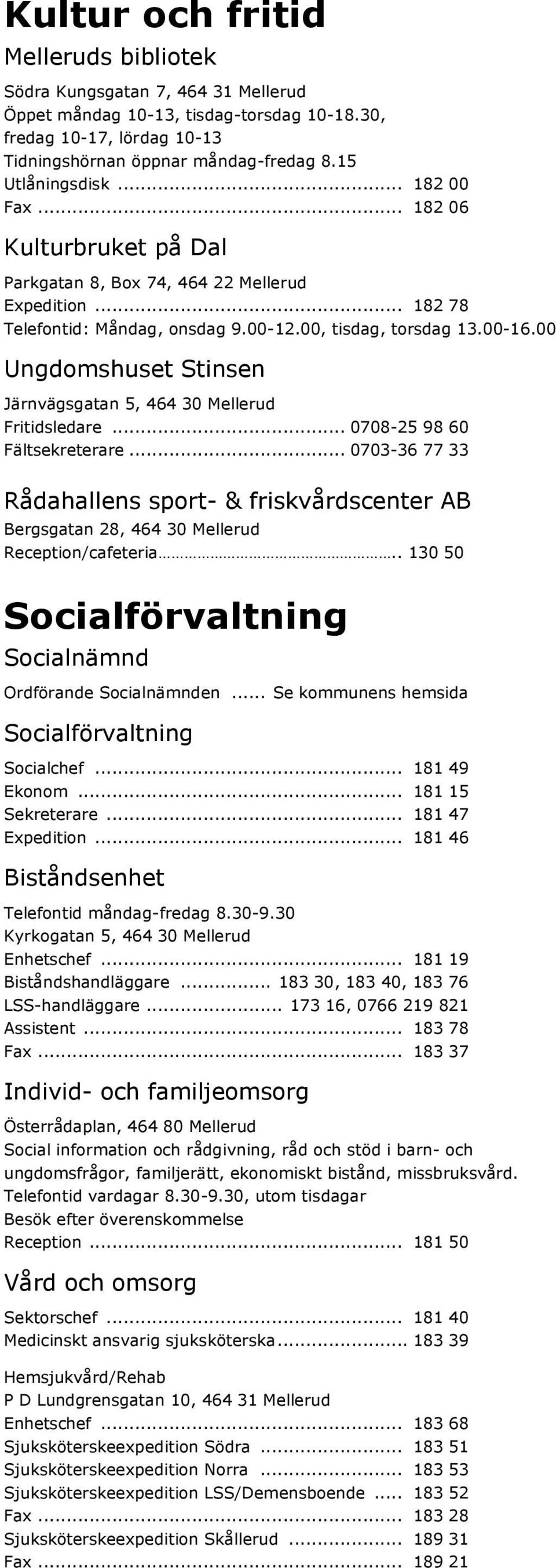 00 Ungdomshuset Stinsen Järnvägsgatan 5, 464 30 Mellerud Fritidsledare... 0708-25 98 60 Fältsekreterare.