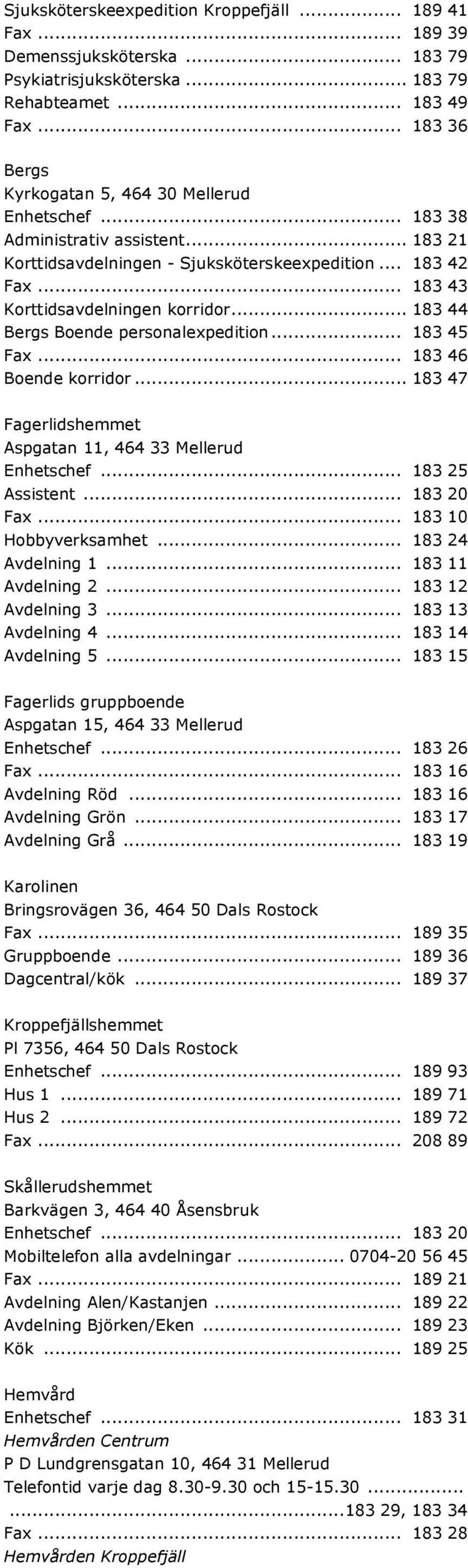 .. 183 44 Bergs Boende personalexpedition... 183 45 Fax... 183 46 Boende korridor... 183 47 Fagerlidshemmet Aspgatan 11, 464 33 Mellerud Enhetschef... 183 25 Assistent... 183 20 Fax.