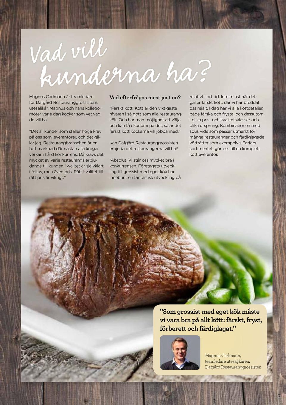 Då krävs det mycket av varje restaurangs erbjudande till kunden. Kvalitet är självklart i fokus, men även pris. Rätt kvalitet till rätt pris är viktigt. Vad efterfrågas mest just nu? Färskt kött!