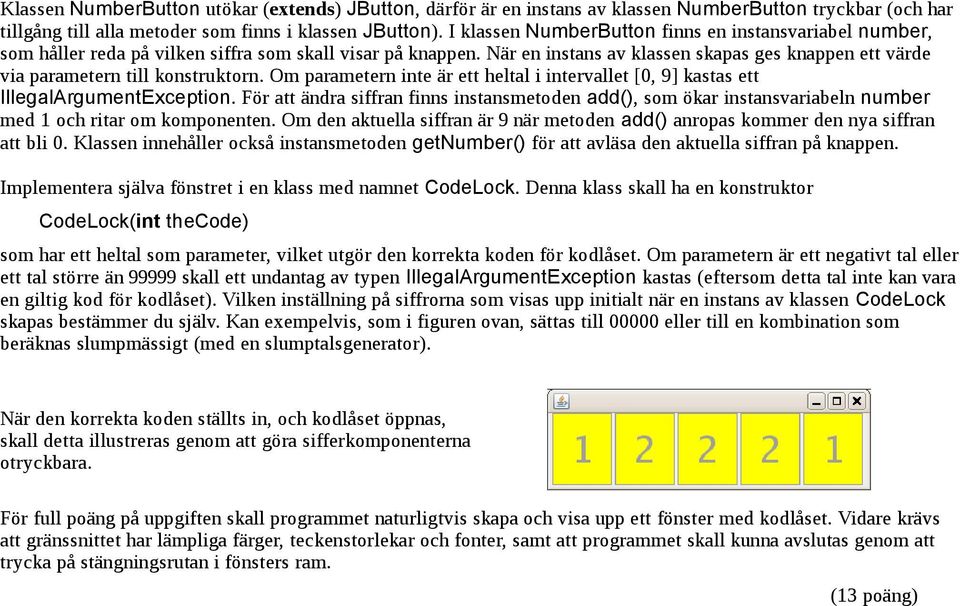 När en instans av klassen skapas ges knappen ett värde via parametern till konstruktorn. Om parametern inte är ett heltal i intervallet [0, 9] kastas ett IllegalArgumentException.