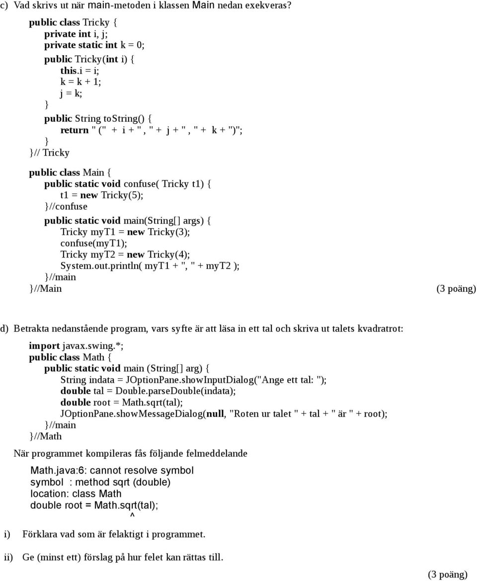 public static void main(string[] args) { Tricky myt1 = new Tricky(3); confuse(myt1); Tricky myt2 = new Tricky(4); System.out.