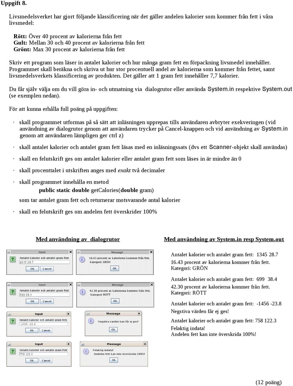 av kalorierna från fett Grönt: Max 30 procent av kalorierna från fett Skriv ett program som läser in antalet kalorier och hur många gram fett en förpackning livsmedel innehåller.