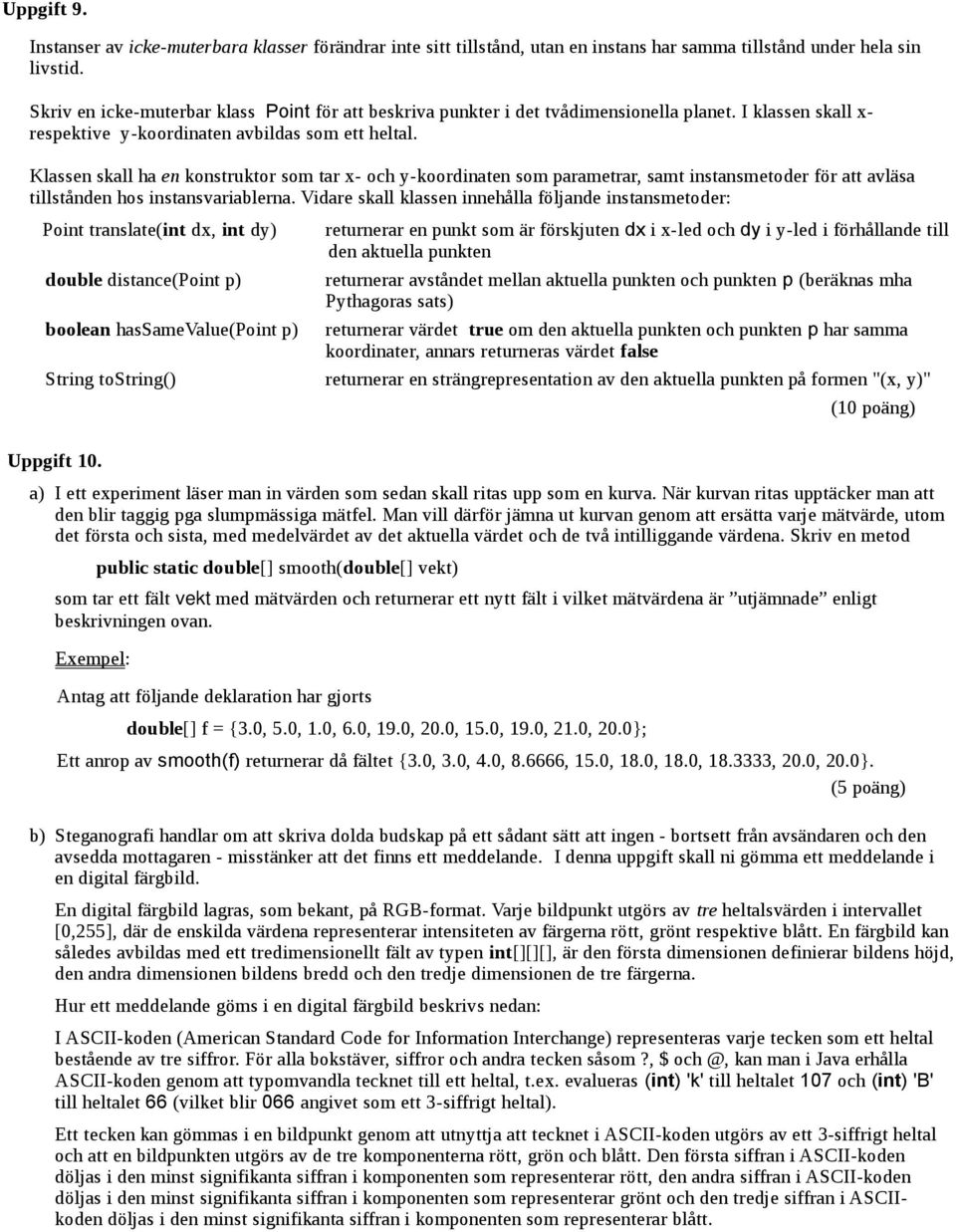 Klassen skall ha en konstruktor som tar x- och y-koordinaten som parametrar, samt instansmetoder för att avläsa tillstånden hos instansvariablerna.