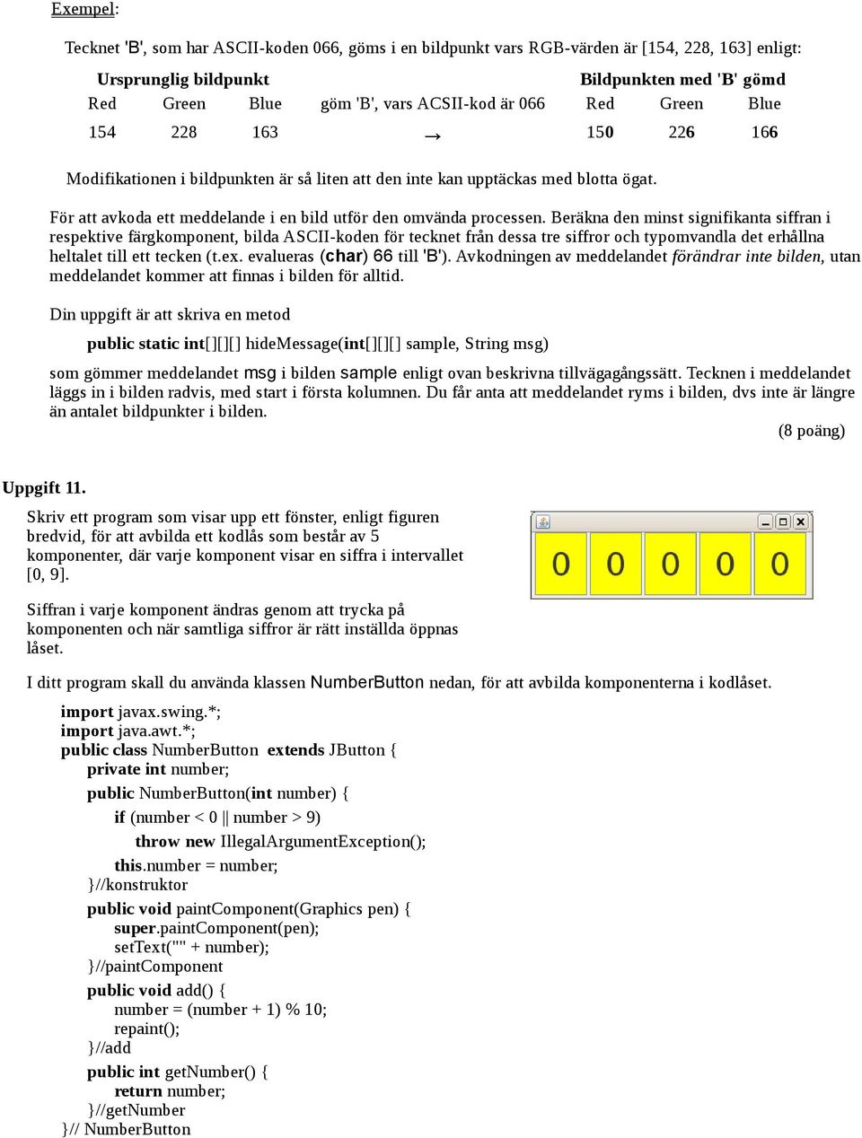 Beräkna den minst signifikanta siffran i respektive färgkomponent, bilda ASCII-koden för tecknet från dessa tre siffror och typomvandla det erhållna heltalet till ett tecken (t.ex.