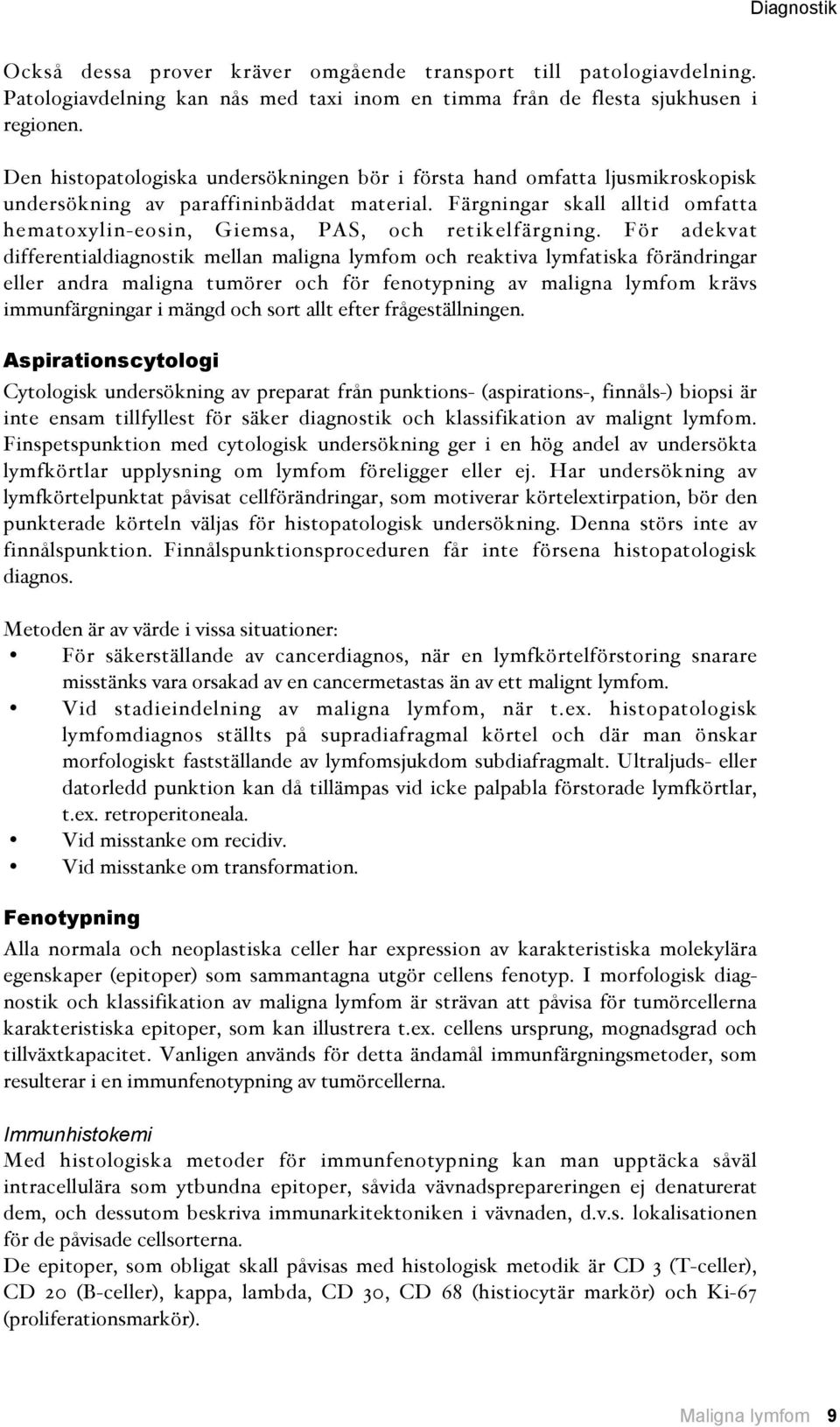 Färgningar skall alltid omfatta hematoxylin-eosin, Giemsa, PAS, och retikelfärgning.