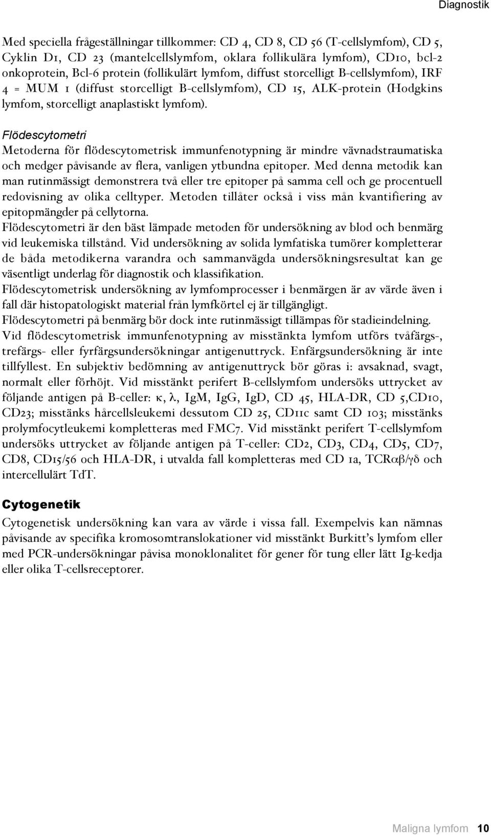 Flödescytometri Metoderna för flödescytometrisk immunfenotypning är mindre vävnadstraumatiska och medger påvisande av flera, vanligen ytbundna epitoper.