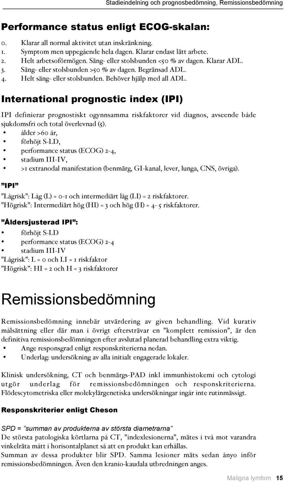 Behöver hjälp med all ADL. International prognostic index (IPI) IPI definierar prognostiskt ogynnsamma riskfaktorer vid diagnos, avseende både sjukdomsfri och total överlevnad $5%.