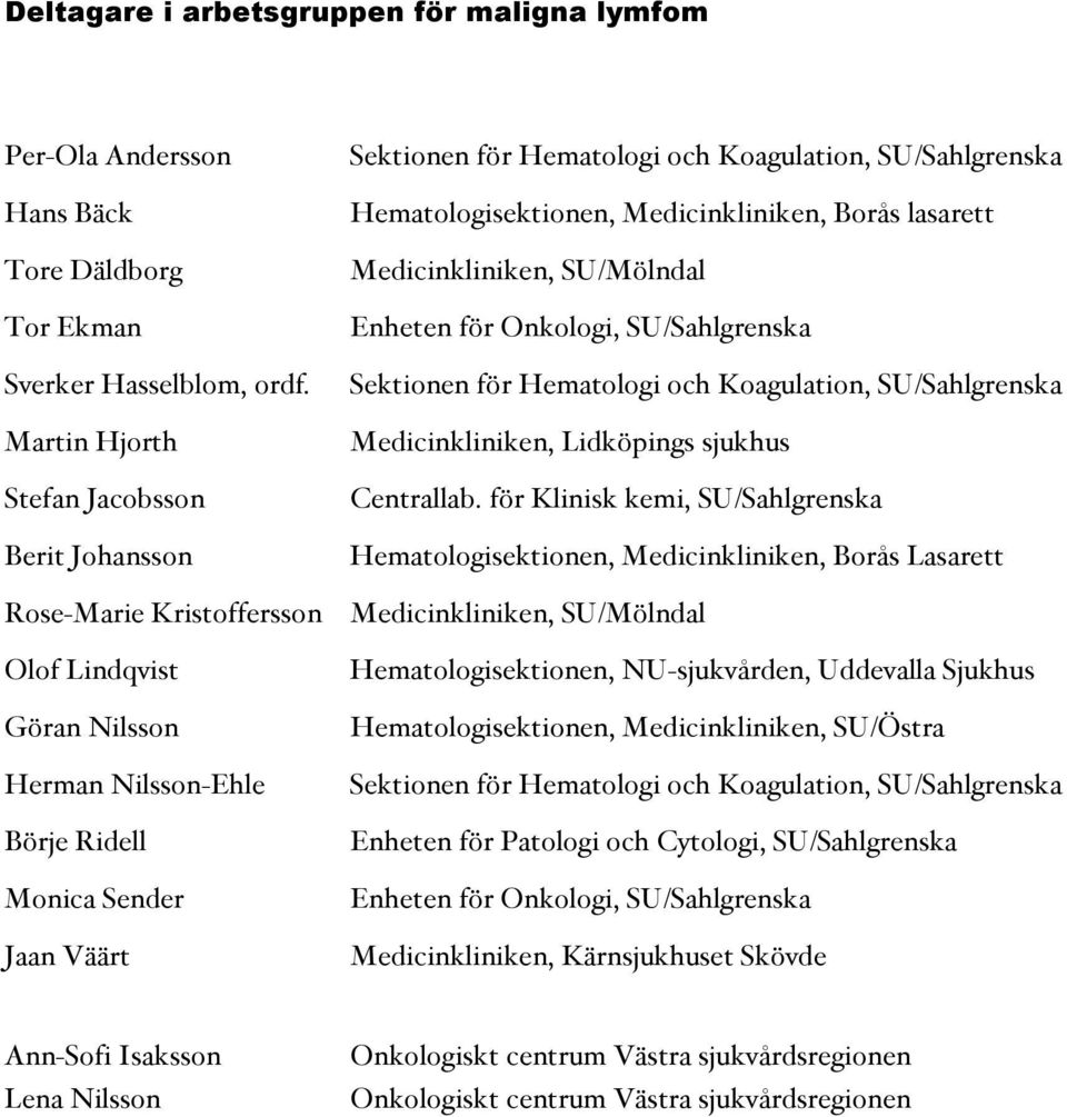 Koagulation, SU/Sahlgrenska Hematologisektionen, Medicinkliniken, Borås lasarett Medicinkliniken, SU/Mölndal Enheten för Onkologi, SU/Sahlgrenska Sektionen för Hematologi och Koagulation,