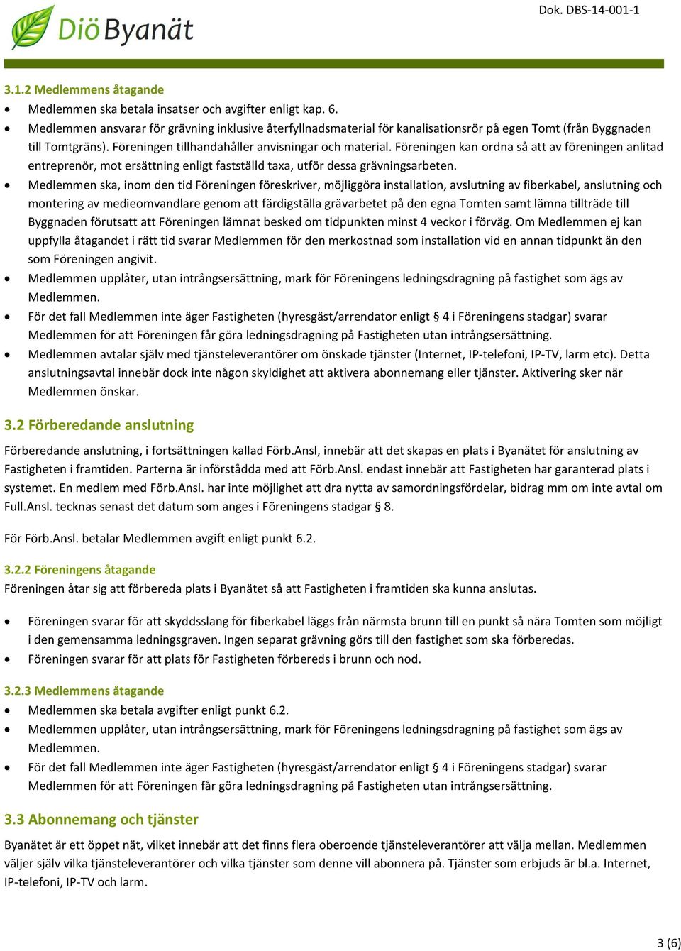 Föreningen kan ordna så att av föreningen anlitad entreprenör, mot ersättning enligt fastställd taxa, utför dessa grävningsarbeten.