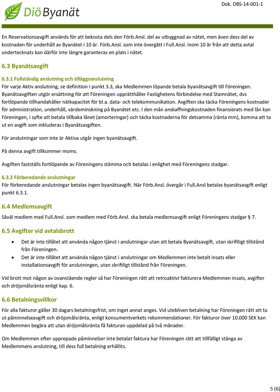 Byanätsavgiften utgör ersättning för att Föreningen upprätthåller Fastighetens förbindelse med Stamnätet, dvs fortlöpande tillhandahåller nätkapacitet för bl.a. data- och telekommunikation.