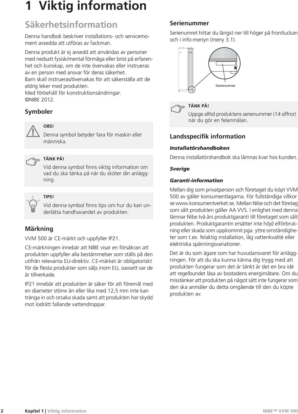 säkerhet. Barn skall instrueras/övervakas för att säkerställa att de aldrig leker med produkten. Med förbehåll för konstruktionsändringar. NIBE 2012. Symboler OBS!