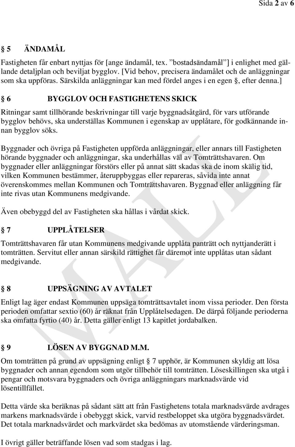 ] 6 BYGGLOV OCH FASTIGHETENS SKICK Ritningar samt tillhörande beskrivningar till varje byggnadsåtgärd, för vars utförande bygglov behövs, ska underställas Kommunen i egenskap av upplåtare, för