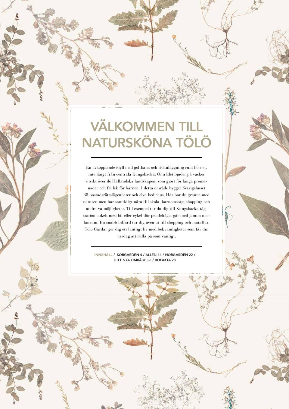 Här bor du granne med naturen men har samtidigt nära till skola, barnomsorg, shopping och andra valmöjligheter.