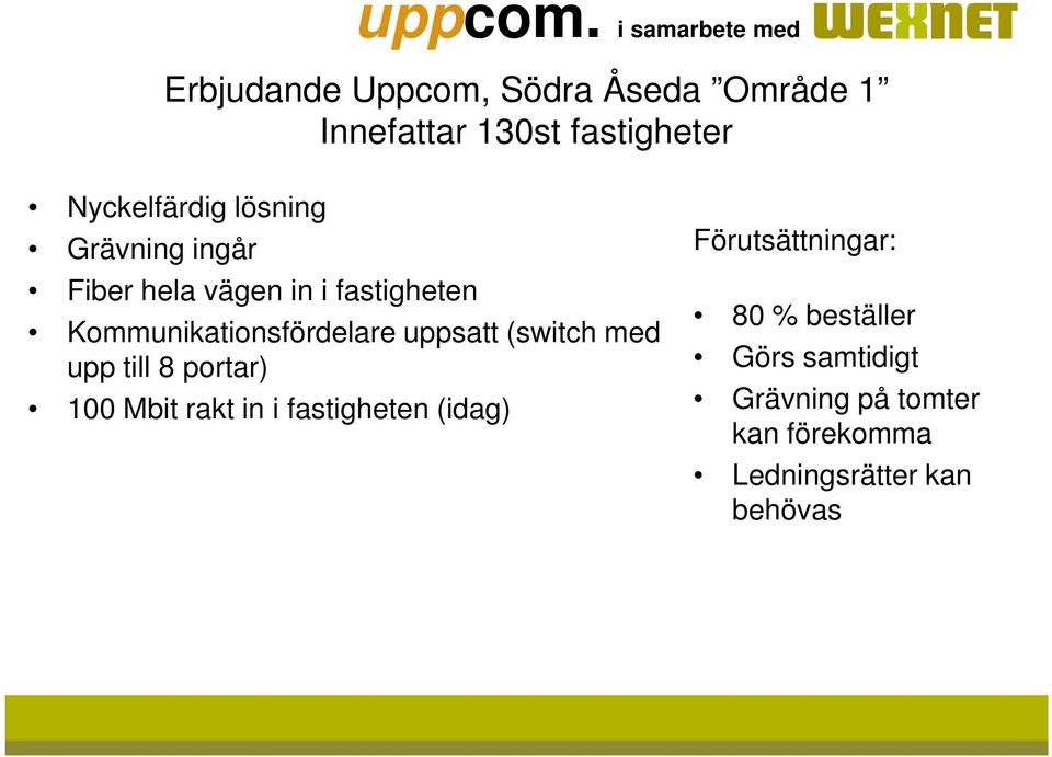 uppsatt (switch med upp till 8 portar) 100 Mbit rakt in i fastigheten (idag)