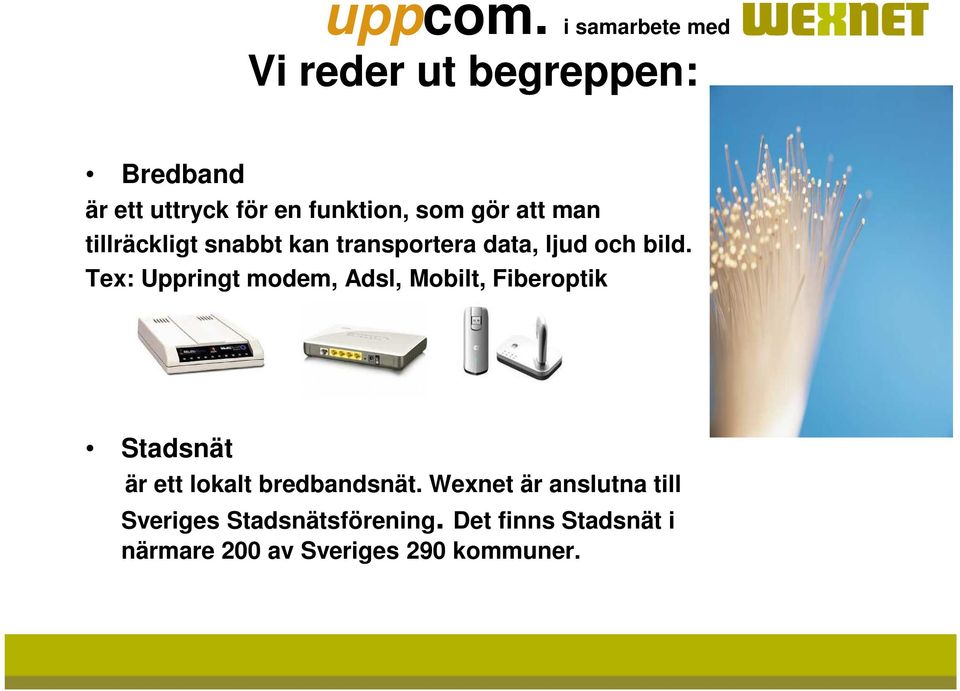 Tex: Uppringt modem, Adsl, Mobilt, Fiberoptik Stadsnät är ett lokalt bredbandsnät.