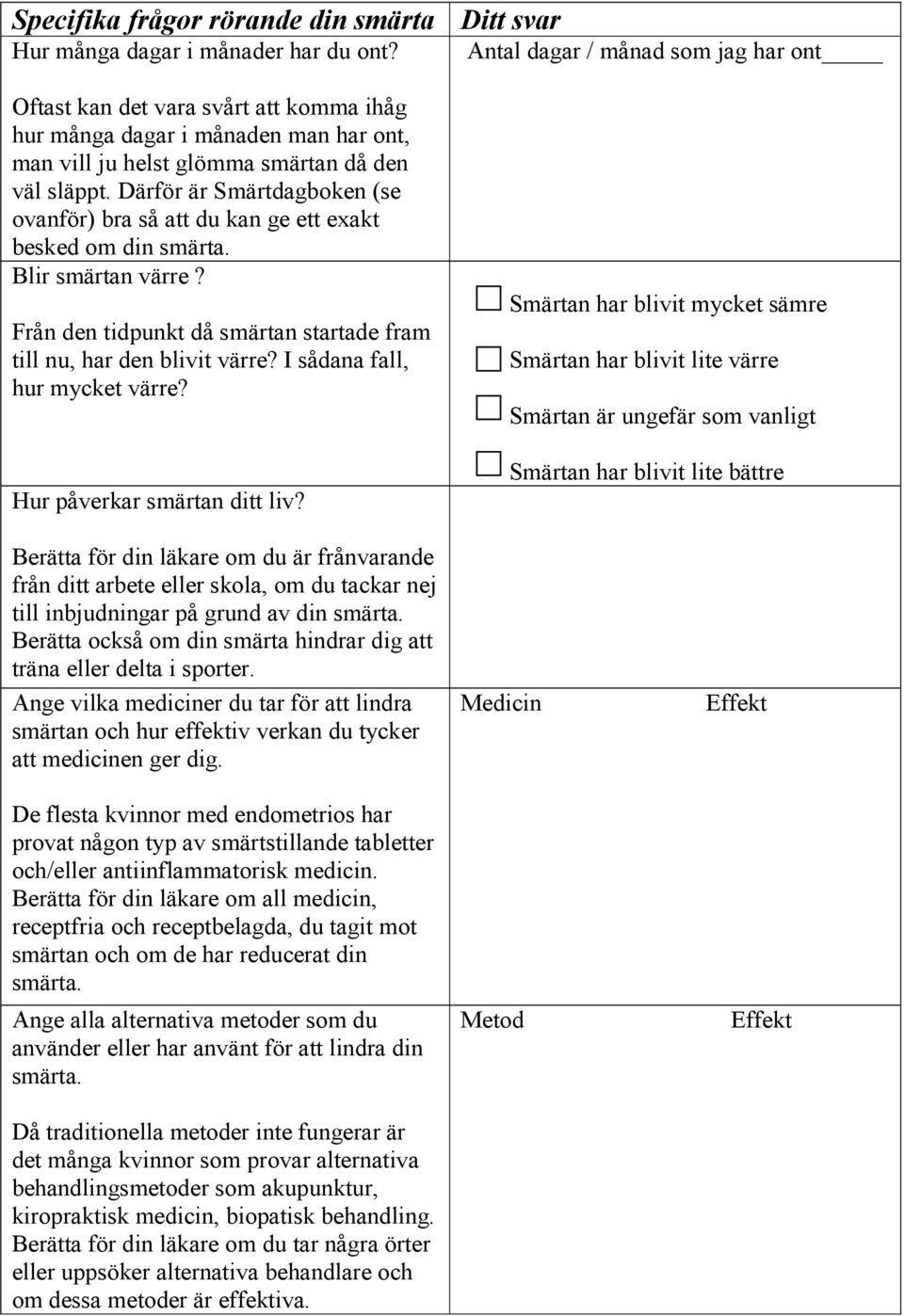 Därför är Smärtdagboken (se ovanför) bra så att du kan ge ett exakt besked om din smärta. Blir smärtan värre? Från den tidpunkt då smärtan startade fram till nu, har den blivit värre?