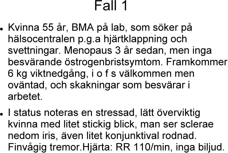 Framkommer 6 kg viktnedgång, i o f s välkommen men oväntad, och skakningar som besvärar i arbetet.