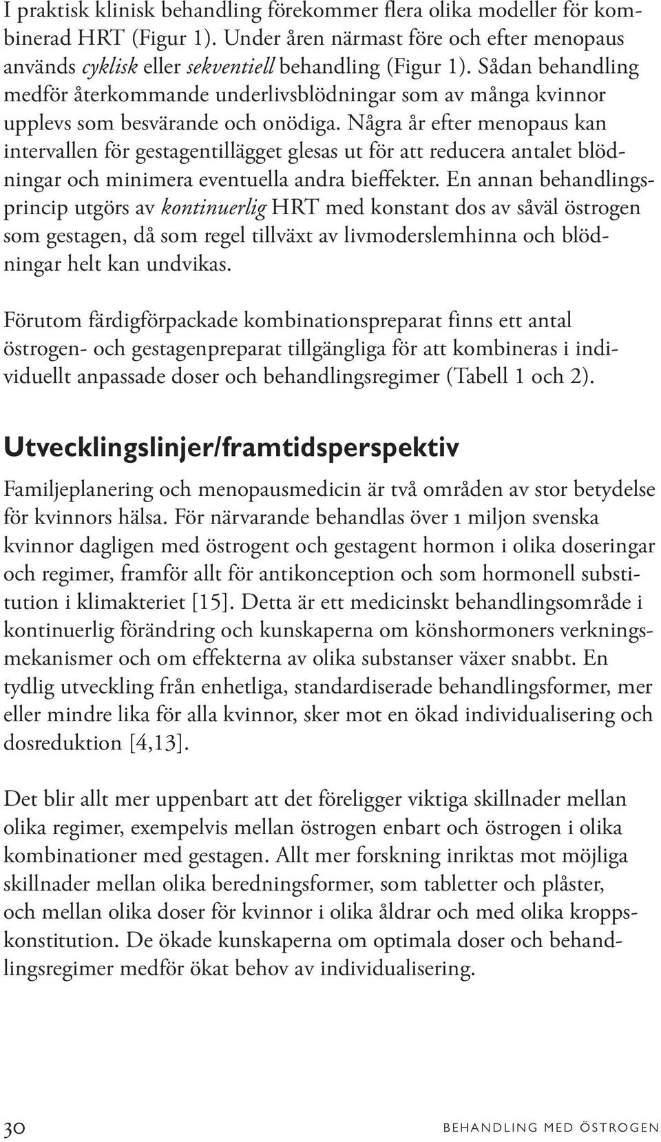 Några år efter menopaus kan intervallen för gestagentillägget glesas ut för att reducera antalet blödningar och minimera eventuella andra bieffekter.