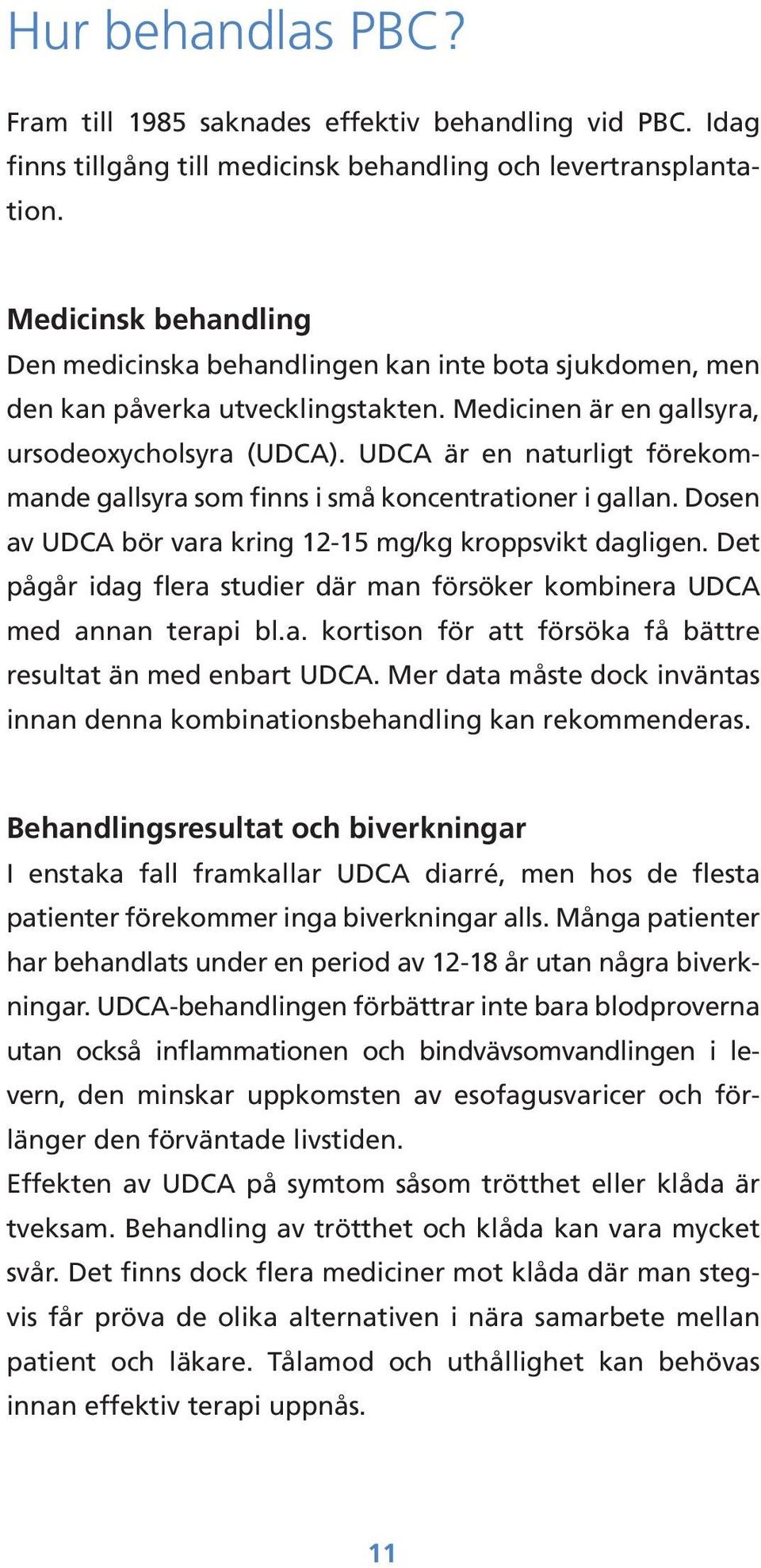 UDCA är en naturligt förekommande gallsyra som finns i små koncentrationer i gallan. Dosen av UDCA bör vara kring 12-15 mg/kg kroppsvikt dagligen.