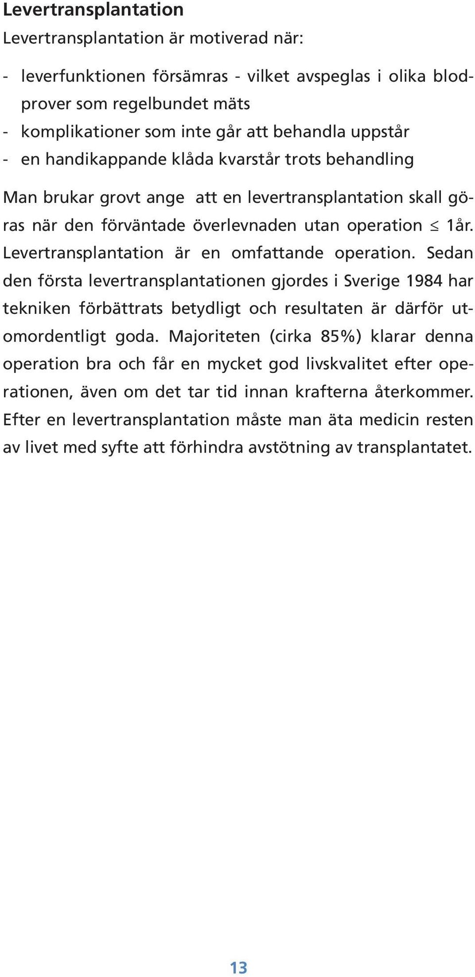 Levertransplantation är en omfattande operation. Sedan den första levertransplantationen gjordes i Sverige 1984 har tekniken förbättrats betydligt och resultaten är därför utomordentligt goda.