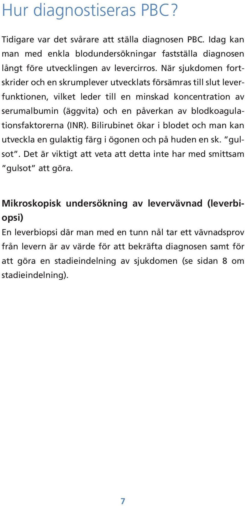 blodkoagulationsfaktorerna (INR). Bilirubinet ökar i blodet och man kan utveckla en gulaktig färg i ögonen och på huden en sk. gulsot.